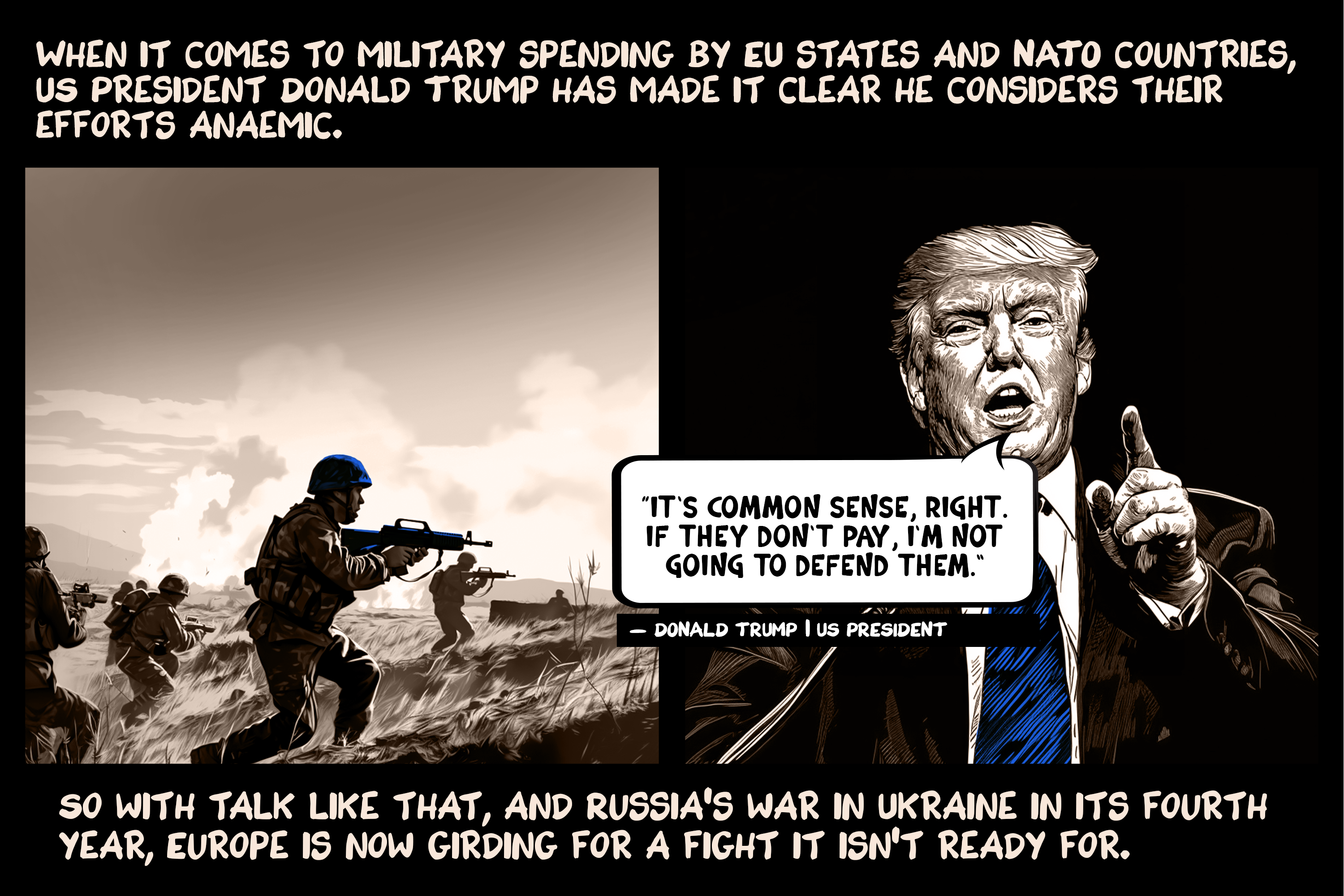 When it comes to military spending by EU states and NATO countries, US President Donald Trump has made it clear he considers their efforts anaemic. So with talk like that, and Russia’s war in Ukraine in its fourth year, Europe is now girding for a fight it isn’t ready for.
