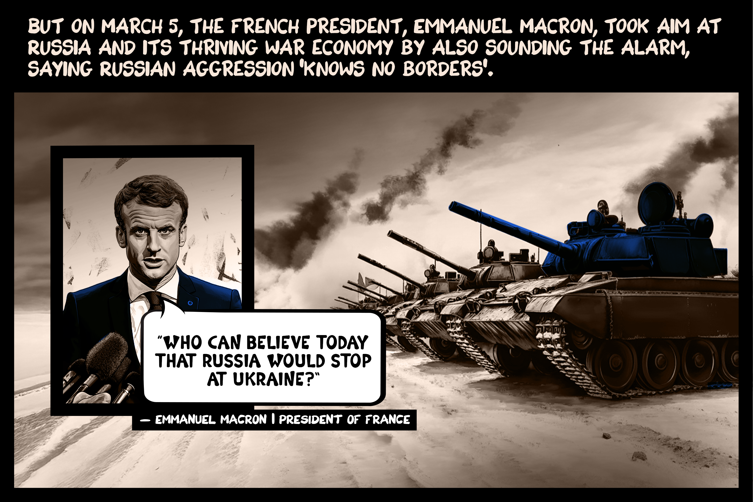 But on March 5, the French president, Emmanuel Macron, took aim at Russia and its thriving war economy by also sounding the alarm, saying Russian aggression ‘knows no borders’.